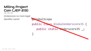 Milling Project
Coin (JEP 213)
Underscore no more legal
identifier name!
 