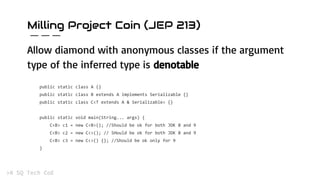Milling Project Coin (JEP 213)
Allow diamond with anonymous classes if the argument
type of the inferred type is denotable
 