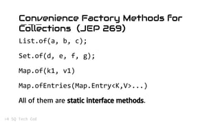 Convenience Factory Methods for
Collections (JEP 269)
All of them are static interface methods.
 