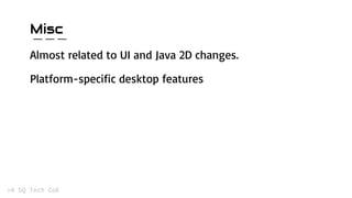 Misc
Almost related to UI and Java 2D changes.
Platform-specific desktop features
 