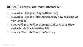 (JEP 260) Encapsulate most internal API
(Most functionality now available via
)
(Now
available via Stack-Walking API)
 