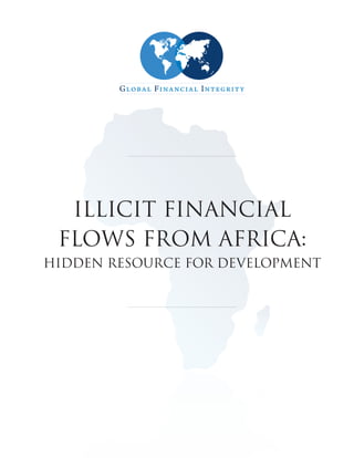 ILLICIT FINANCIAL
FLOWS FROM AFRICA:
HIDDEN RESOURCE FOR DEVELOPMENT
 