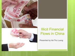 Illicit Financial
Flows in China
Presented by Ha Thu Luong
 