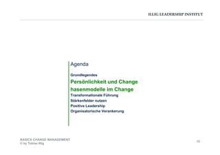 ILLIG LEADERSHIP INSTITUT
Agenda
Grundlegendes
Persönlichkeit und Change
hasenmodelle im Change
Transformationale Führung
Stärkenfelder nutzen
Positive Leadership
Organisatorische Verankerung
BASICS CHANGE MANAGEMENT
© by Tobias Illig
15
 