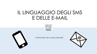 IL LINGUAGGIO DEGLI SMS
E DELLE E-MAIL

di Gloria Beccalli e Jessica Bombelli

 