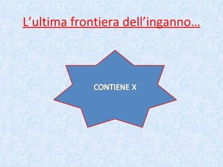 L’ultima frontiera dell’inganno… 