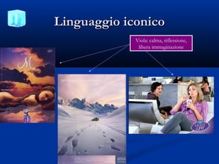 Linguaggio iconico
             Viola: calma, riflessione,
              libera immaginazione
 