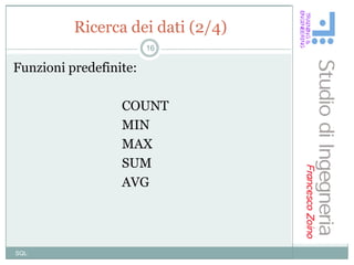 Ricerca dei dati (2/4)
                        16

Funzioni predefinite:

                  COUNT
                  MIN
                  MAX
                  SUM
                  AVG




SQL
 