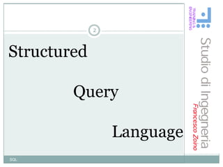 2




Structured

        Query

                 Language
SQL
 