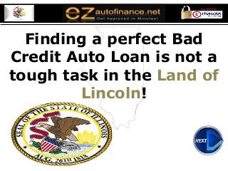 Finding a perfect Bad
Credit Auto Loan is not a
tough task in the Land of
Lincoln!
 