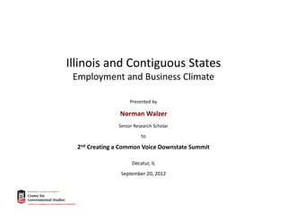 Illinois and Contiguous States
Employment and Business Climate
Presented by

Norman Walzer
Senior Research Scholar

to

2nd Creating a Common Voice Downstate Summit 
Decatur, IL
September 20, 2012

 