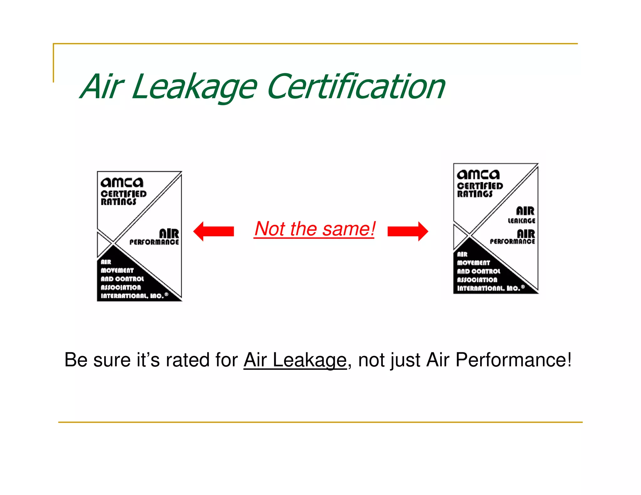 Air Leakage Certification


                      Not the same!




Be sure it’s rated for Air Leakage, not just Air Performance!
 