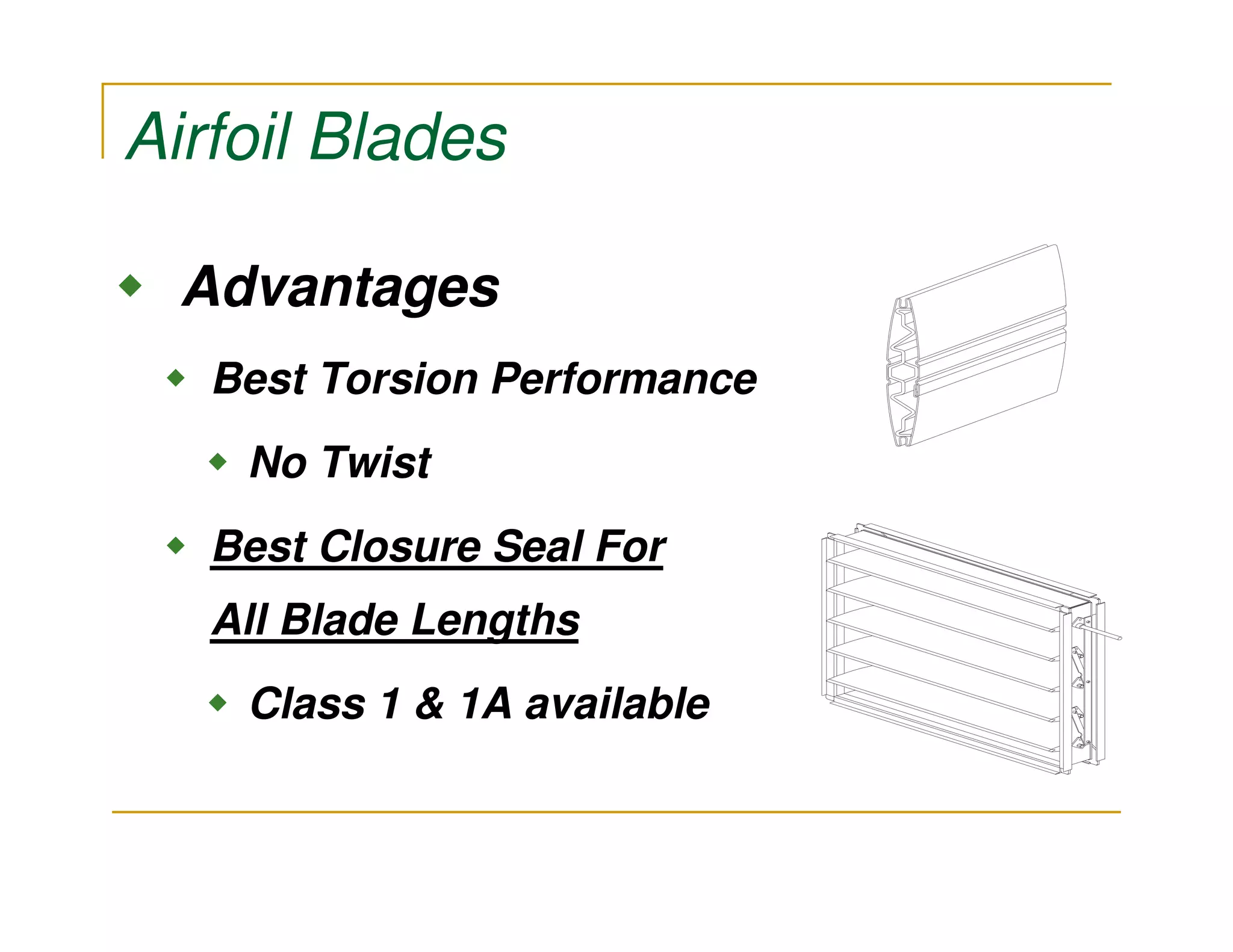 Airfoil Blades

  Advantages
   Best Torsion Performance
    No Twist
   Best Closure Seal For
   All Blade Lengths
    Class 1 & 1A available
 