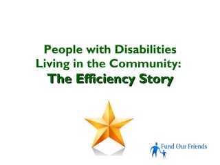 People with Disabilities Living in the Community:   The Efficiency Story 