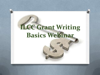 ILCC Grant Writing
  Basics Webinar
 