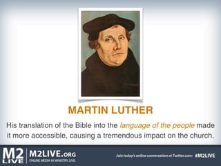 MARTIN LUTHER
His translation of the Bible into the language of the people made
it more accessible, causing a tremendous impact on the church.
 