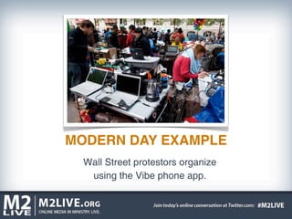 MODERN DAY EXAMPLE
  Wall Street protestors organize
   using the Vibe phone app.
 