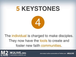 5 KEYSTONES

                   4
The individual is charged to make disciples.
  They now have the tools to create and
       foster new faith communities.
 