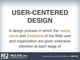 USER-CENTERED
    DESIGN
A design process in which the needs,
wants and limitations of the Web user
and organization are given extensive
     attention at each stage of
 