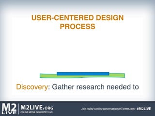 USER-CENTERED DESIGN
          PROCESS




Discovery: Gather research needed to
 