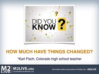 HOW MUCH HAVE THINGS CHANGED?
   *Karl Fisch, Colorado high school teacher
 