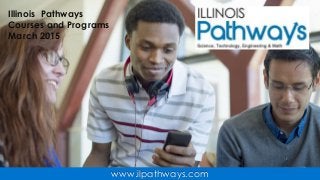 1
Illinois Pathways
Courses and Programs
March 2015
www.ilpathways.com
 