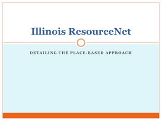 Detailing The Place-based approach Illinois ResourceNet 