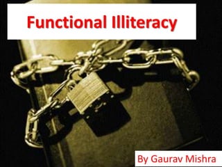Functional Illiteracy




               By Gaurav Mishra
 