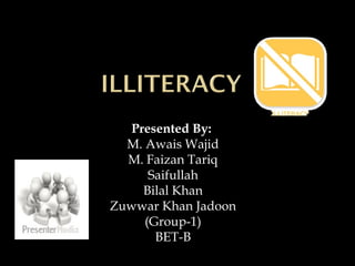 Presented By:
M. Awais Wajid
M. Faizan Tariq
Saifullah
Bilal Khan
Zuwwar Khan Jadoon
(Group-1)
BET-B
 