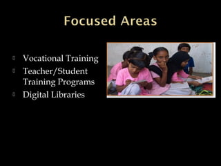  Vocational Training
 Teacher/Student
Training Programs
 Digital Libraries
 