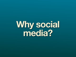 Why social
 media?
 