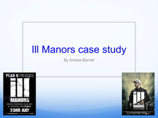 Ill Manors case study
By Amelia Barrett
 