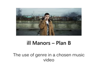 ill Manors – Plan B
The use of genre in a chosen music
video
 