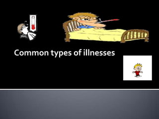Common types of illnesses
 