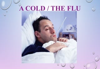 A COLD / THE FLU
 