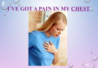 I´VE GOT A PAIN IN MY CHEST
 