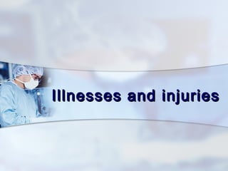 Illnesses and injuries
 