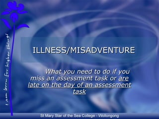 ILLNESS/MISADVENTURE What you need to do if you miss an assessment task or  are late on the day of an assessment task 
