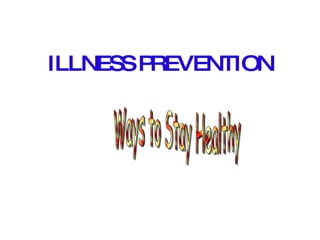 ILLNESS PREVENTION Ways to  Stay  Healthy 