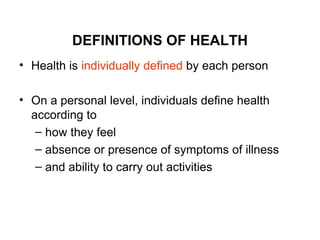 DEFINITIONS OF HEALTH
• Health is individually defined by each person

• On a personal level, individuals define health
  ...