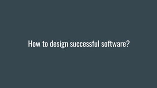 How to design successful software?
 
