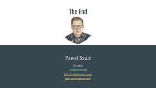The End
Pawel Szulc
Pyrofex
@rabbitonweb
http://rabbitonweb.com
paul.szulc@gmail.com
 