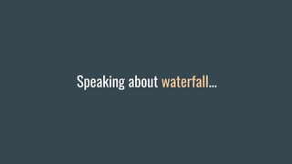 Speaking about waterfall...
 