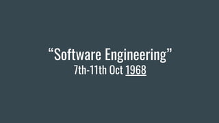 “Software Engineering”
7th-11th Oct 1968
 