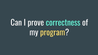 Can I prove correctness of
my program?
 