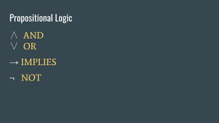 Propositional Logic
∧ AND
∨ OR
→ IMPLIES
¬ NOT
 