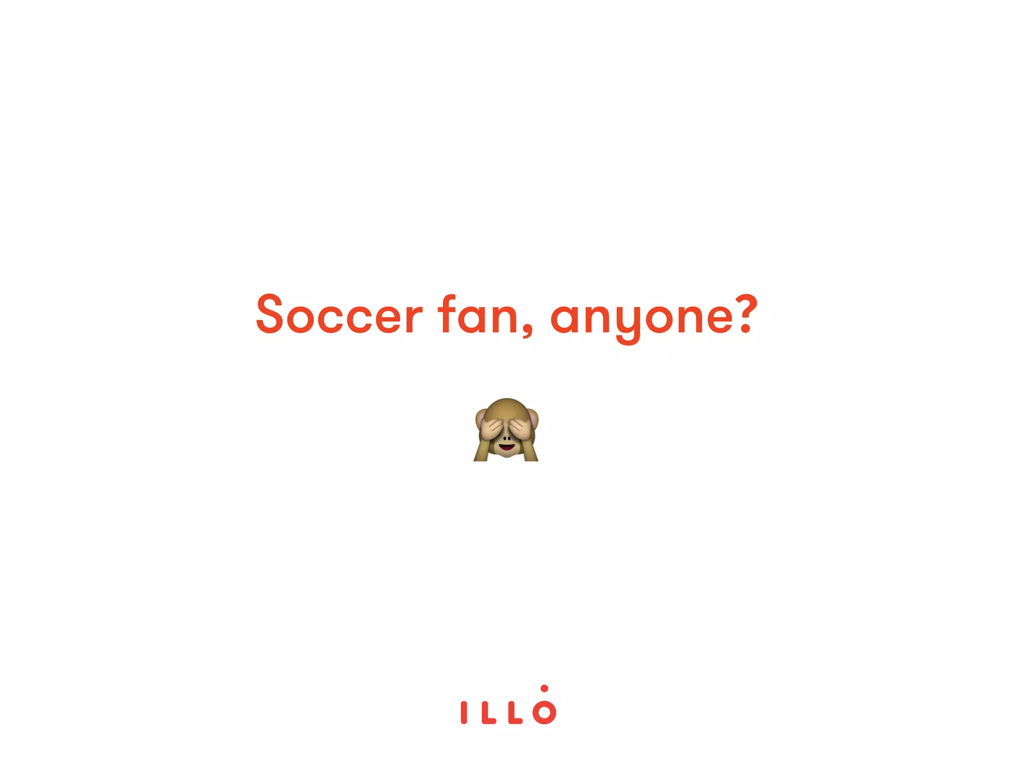 Soccer fan, anyone?
🙈
 