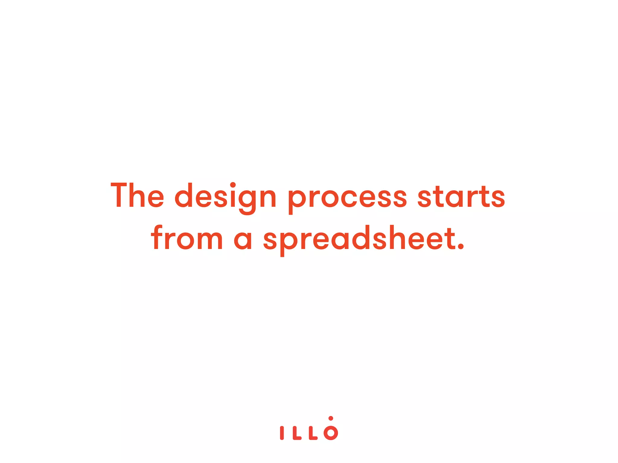The design process starts
from a spreadsheet.
 