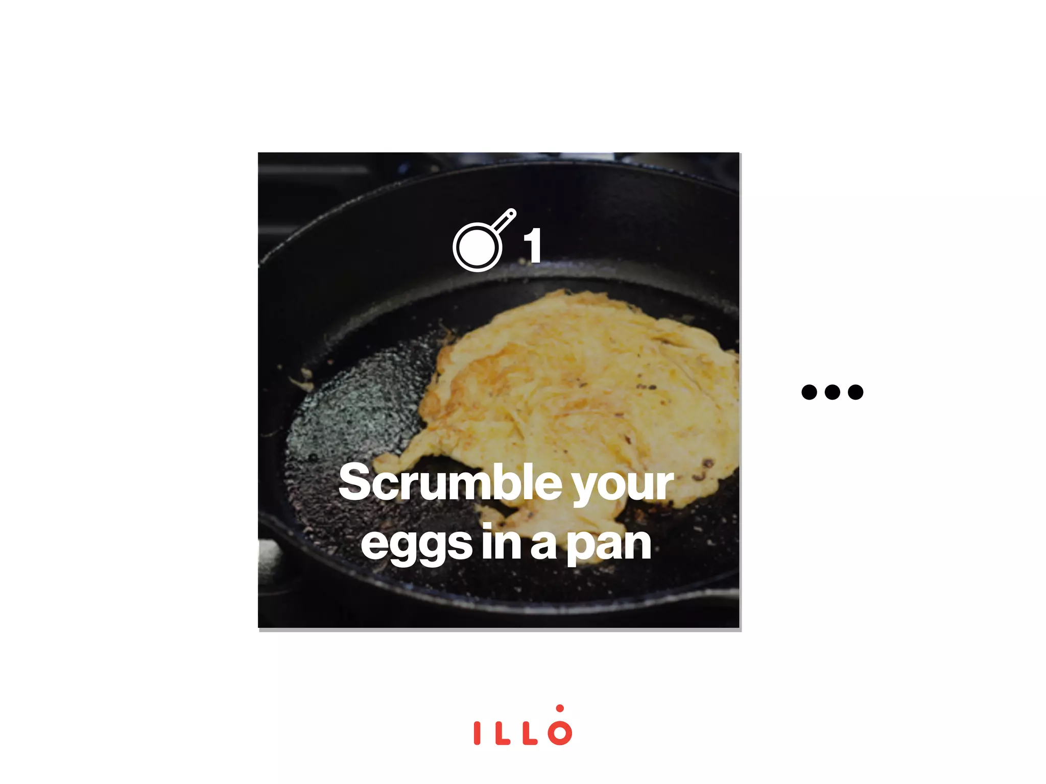 Scrumble your
eggs in a pan
1
...
 