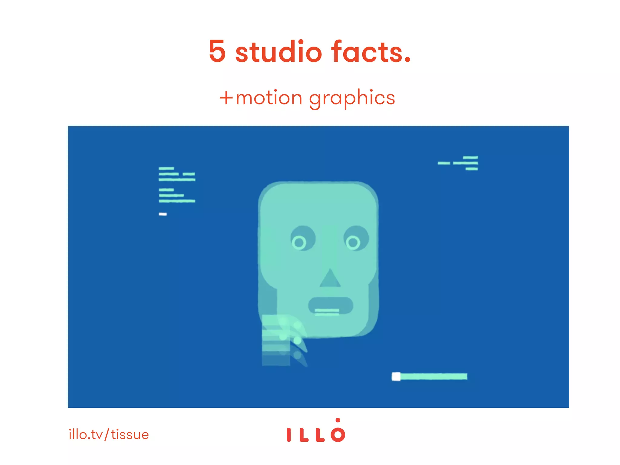 +motion graphics
5 studio facts:
illo.tv/tissue
 